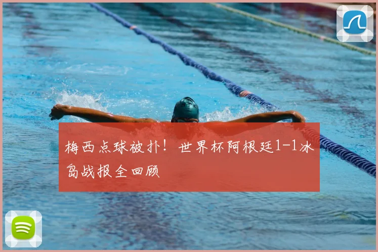 梅西点球被扑!世界杯阿根廷1-1冰岛战报全回顾